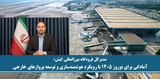 آمادگی برای نوروز ۱۴۰۵ با رویکرد هوشمندسازی و توسعه پروازهای خارجی در کیش